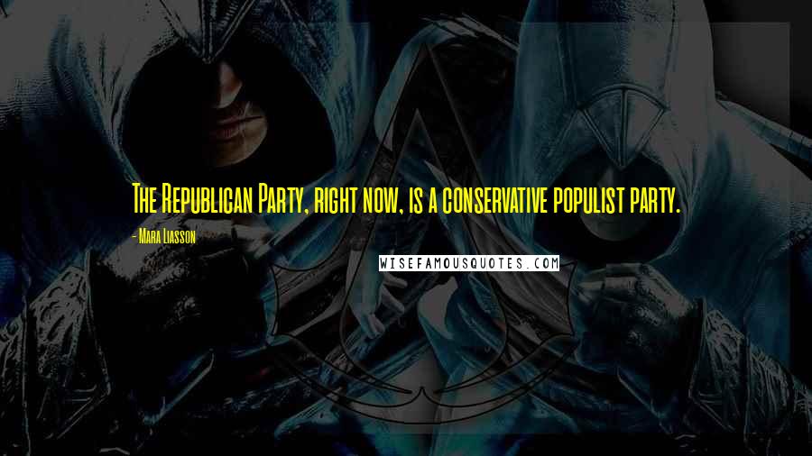 Mara Liasson Quotes: The Republican Party, right now, is a conservative populist party.