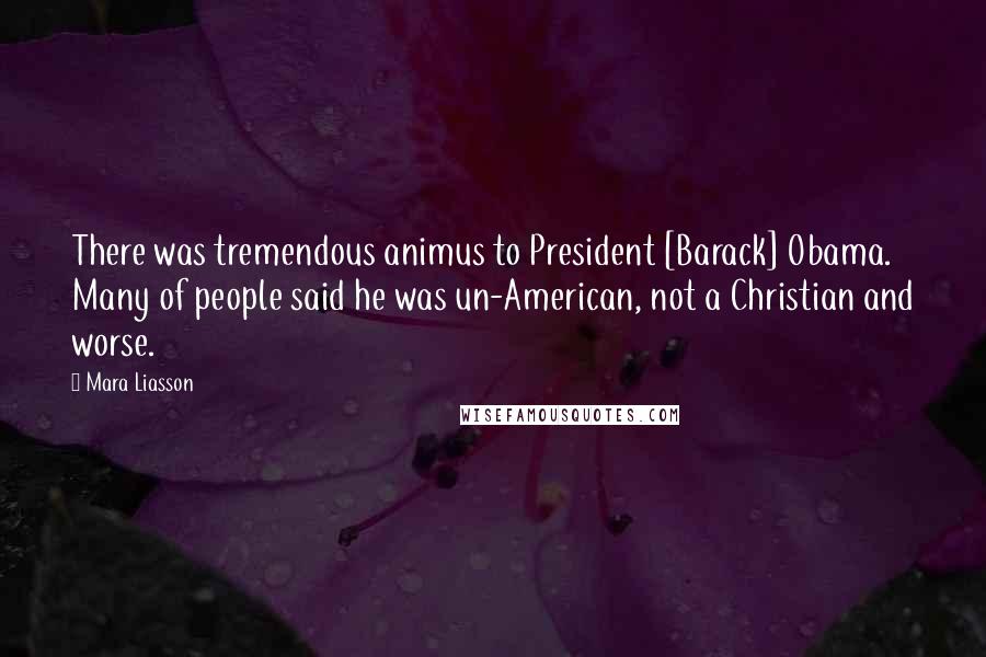 Mara Liasson Quotes: There was tremendous animus to President [Barack] Obama. Many of people said he was un-American, not a Christian and worse.