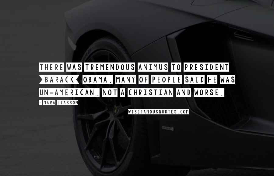 Mara Liasson Quotes: There was tremendous animus to President [Barack] Obama. Many of people said he was un-American, not a Christian and worse.