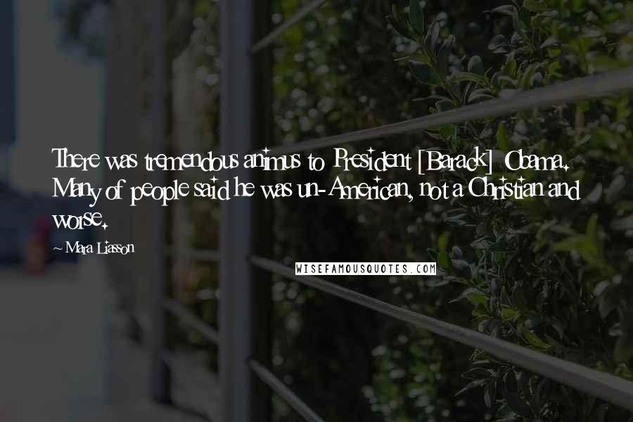 Mara Liasson Quotes: There was tremendous animus to President [Barack] Obama. Many of people said he was un-American, not a Christian and worse.