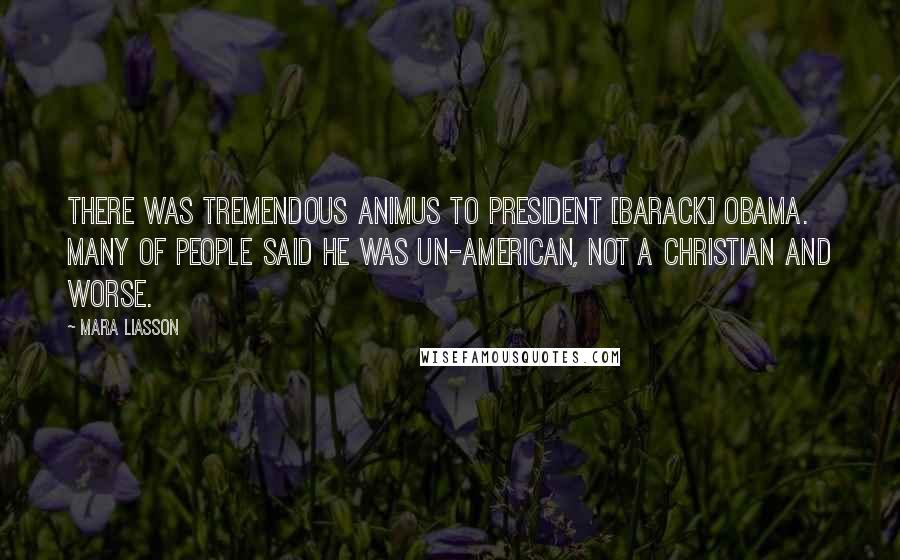 Mara Liasson Quotes: There was tremendous animus to President [Barack] Obama. Many of people said he was un-American, not a Christian and worse.