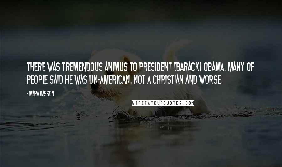 Mara Liasson Quotes: There was tremendous animus to President [Barack] Obama. Many of people said he was un-American, not a Christian and worse.