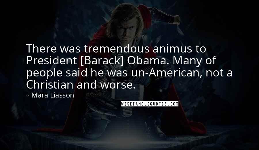 Mara Liasson Quotes: There was tremendous animus to President [Barack] Obama. Many of people said he was un-American, not a Christian and worse.