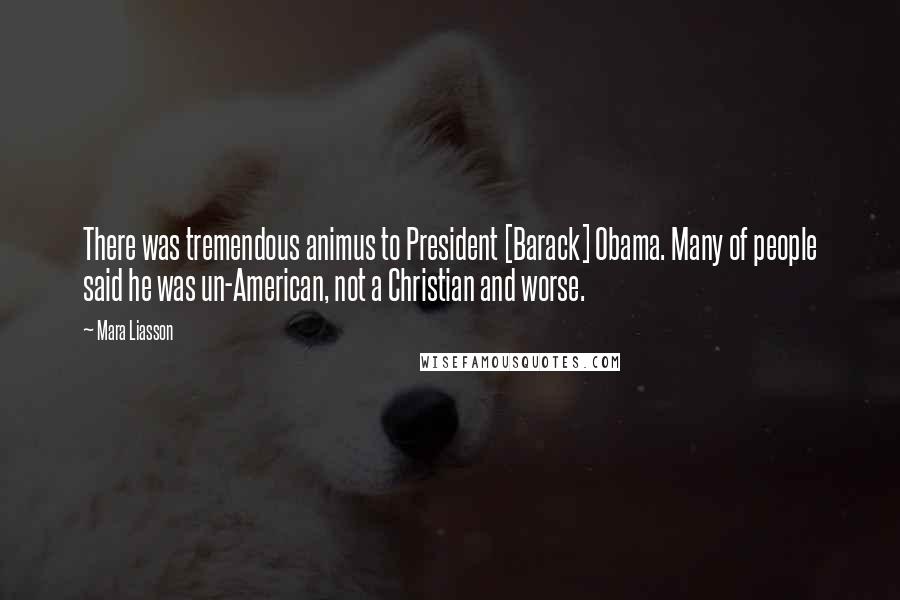 Mara Liasson Quotes: There was tremendous animus to President [Barack] Obama. Many of people said he was un-American, not a Christian and worse.