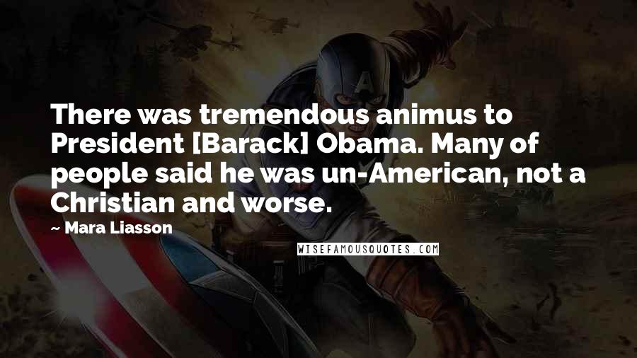 Mara Liasson Quotes: There was tremendous animus to President [Barack] Obama. Many of people said he was un-American, not a Christian and worse.