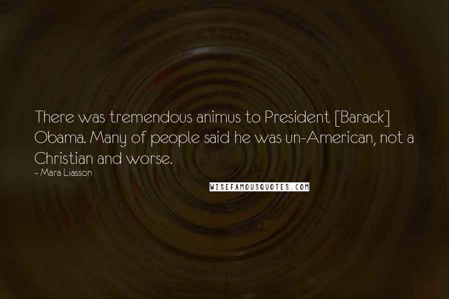 Mara Liasson Quotes: There was tremendous animus to President [Barack] Obama. Many of people said he was un-American, not a Christian and worse.