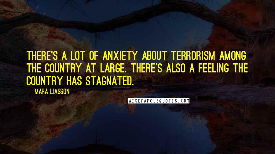 Mara Liasson Quotes: There's a lot of anxiety about terrorism among the country at large. There's also a feeling the country has stagnated.