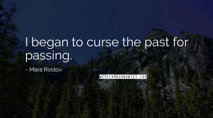 Mara Rostov Quotes: I began to curse the past for passing.