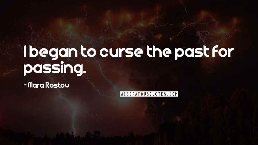 Mara Rostov Quotes: I began to curse the past for passing.