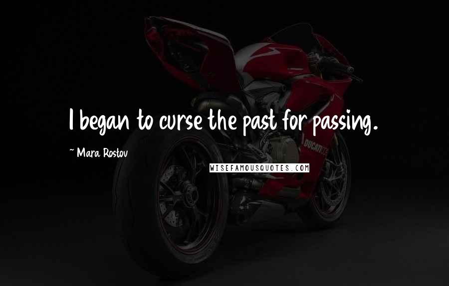 Mara Rostov Quotes: I began to curse the past for passing.