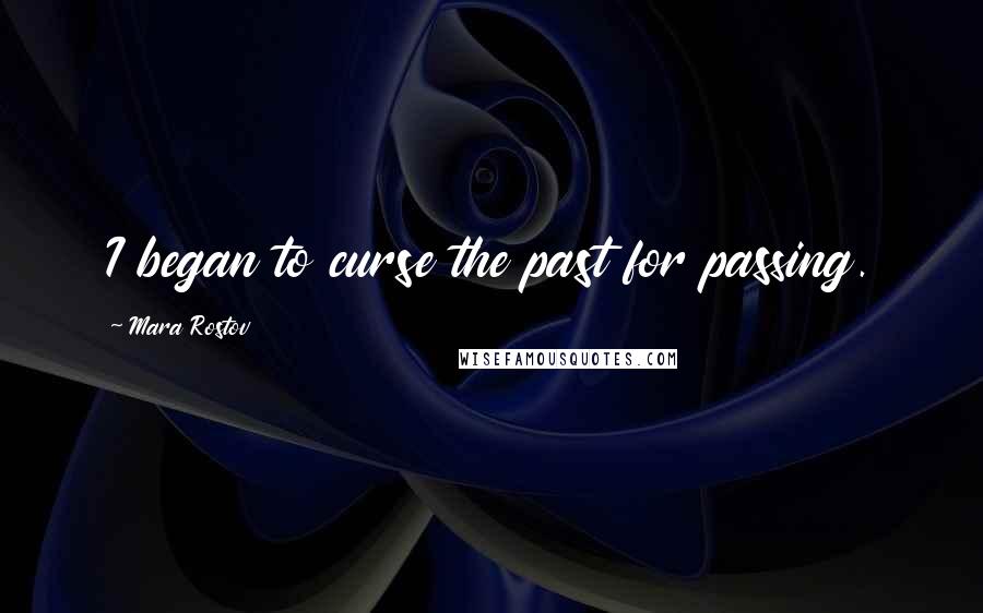 Mara Rostov Quotes: I began to curse the past for passing.