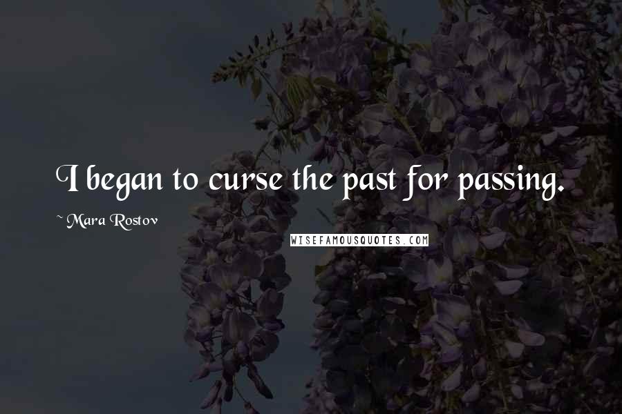 Mara Rostov Quotes: I began to curse the past for passing.