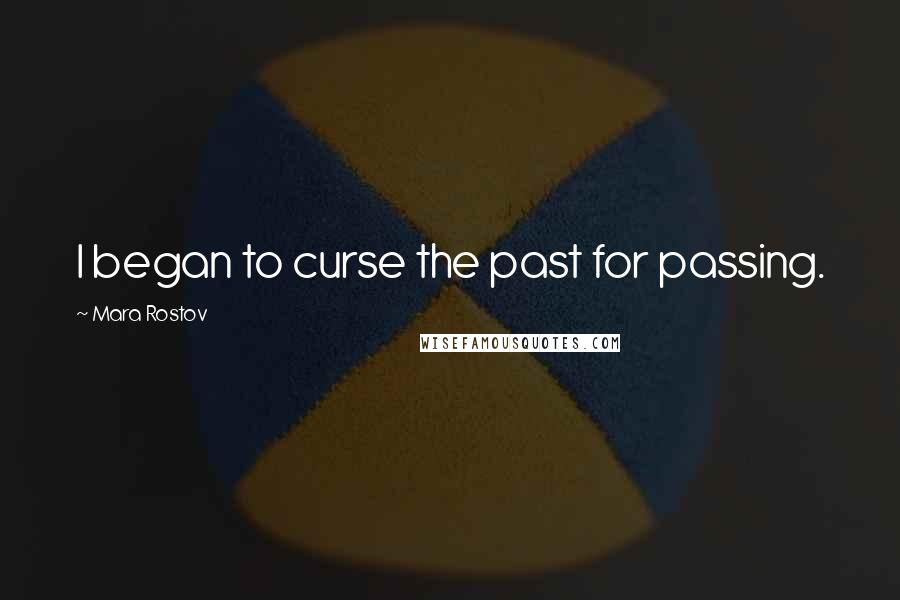 Mara Rostov Quotes: I began to curse the past for passing.