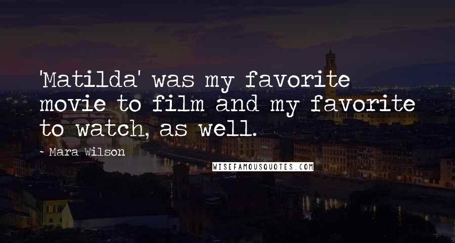 Mara Wilson Quotes: 'Matilda' was my favorite movie to film and my favorite to watch, as well.