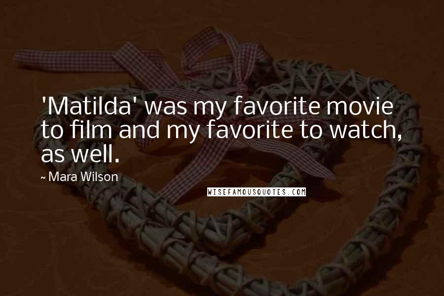 Mara Wilson Quotes: 'Matilda' was my favorite movie to film and my favorite to watch, as well.