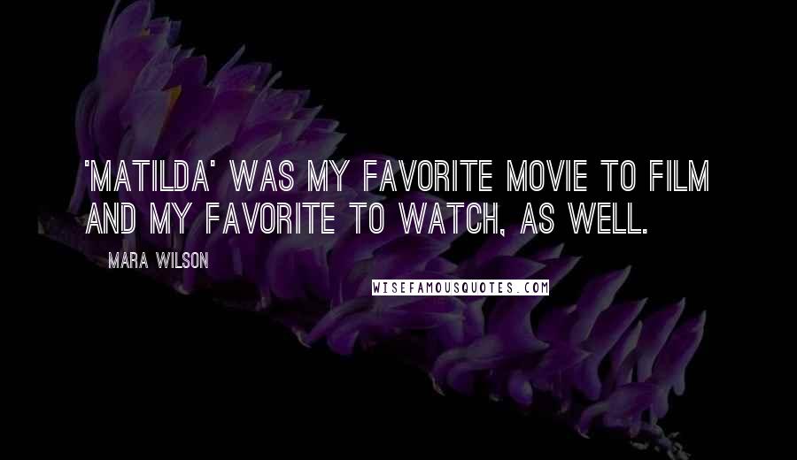 Mara Wilson Quotes: 'Matilda' was my favorite movie to film and my favorite to watch, as well.