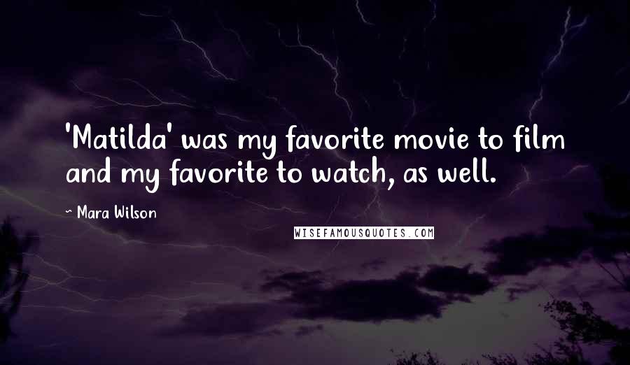 Mara Wilson Quotes: 'Matilda' was my favorite movie to film and my favorite to watch, as well.