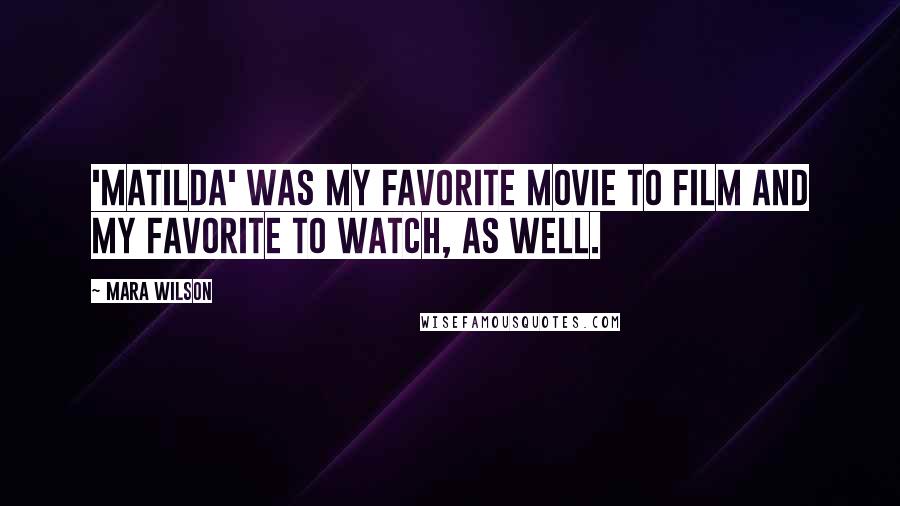 Mara Wilson Quotes: 'Matilda' was my favorite movie to film and my favorite to watch, as well.