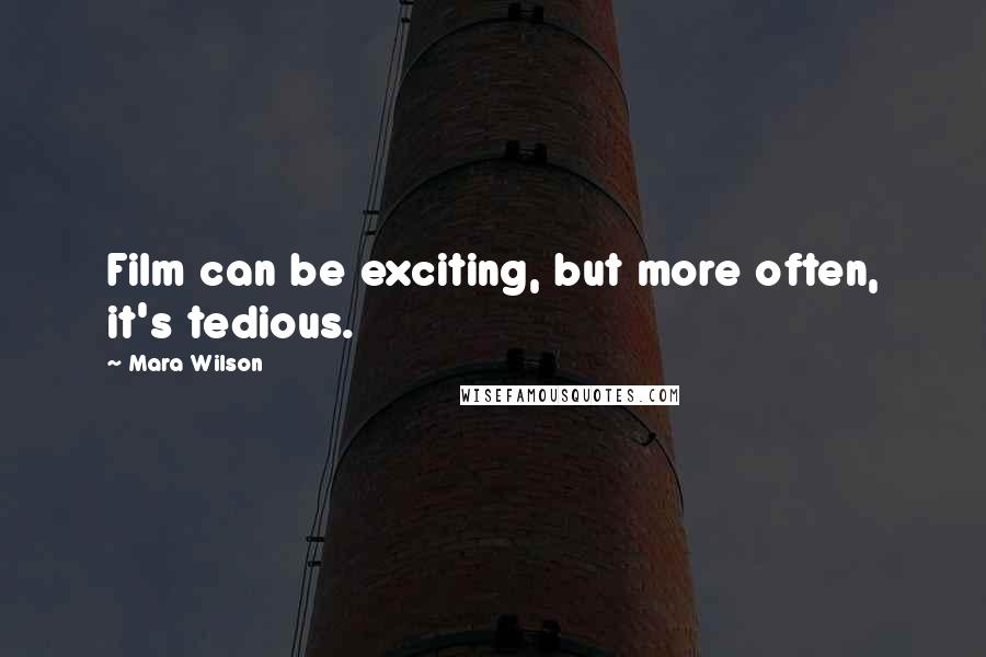 Mara Wilson Quotes: Film can be exciting, but more often, it's tedious.