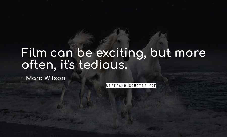 Mara Wilson Quotes: Film can be exciting, but more often, it's tedious.