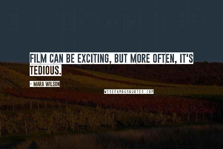 Mara Wilson Quotes: Film can be exciting, but more often, it's tedious.