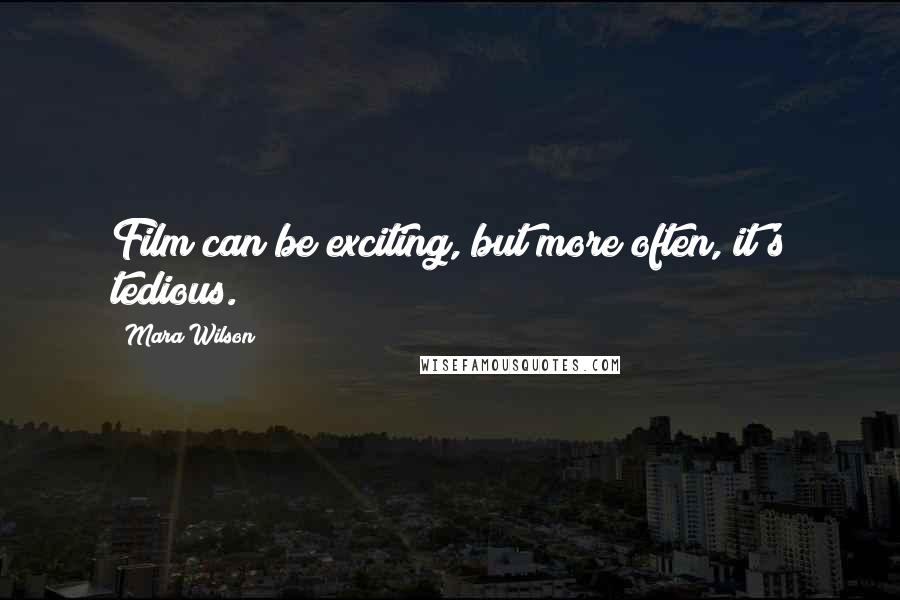 Mara Wilson Quotes: Film can be exciting, but more often, it's tedious.