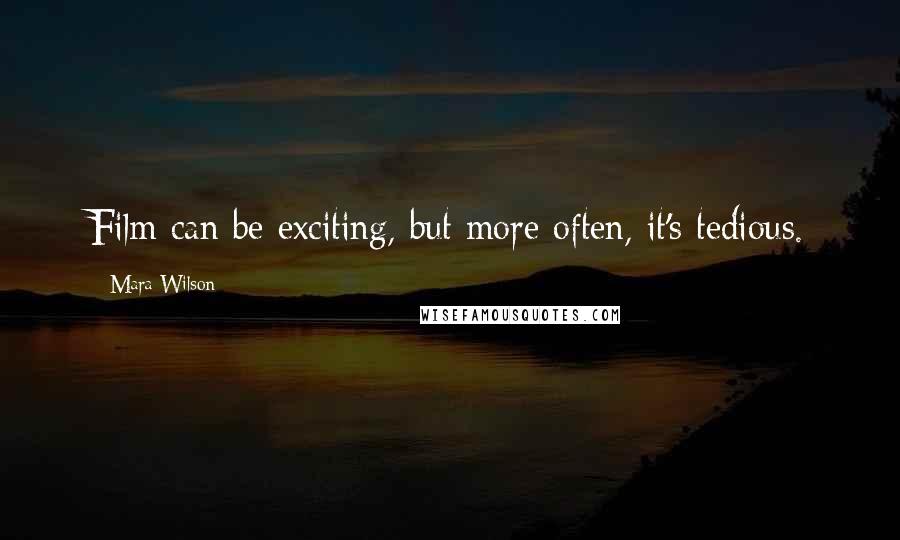 Mara Wilson Quotes: Film can be exciting, but more often, it's tedious.