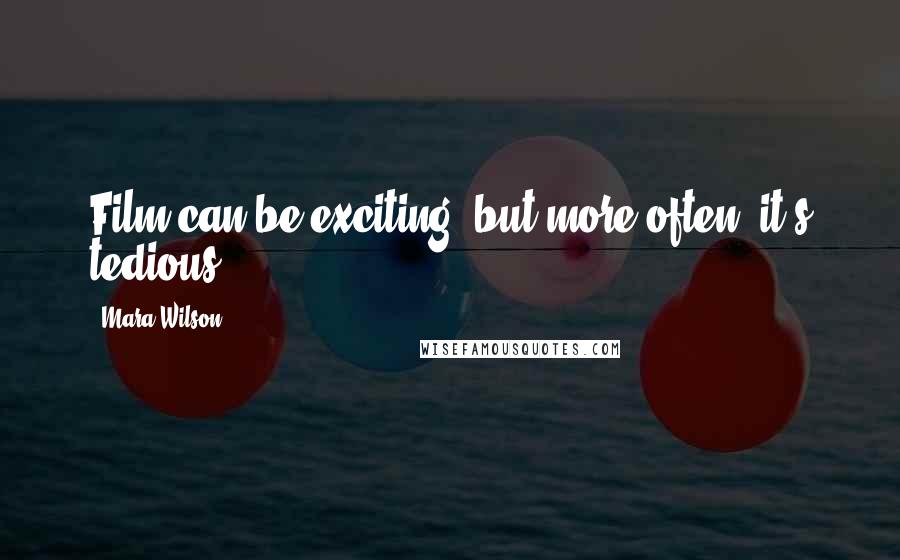 Mara Wilson Quotes: Film can be exciting, but more often, it's tedious.