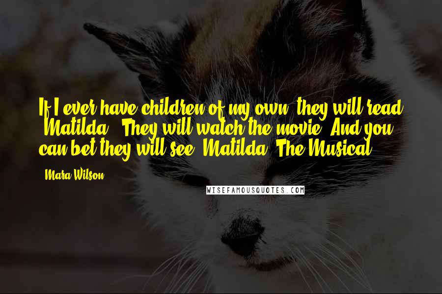 Mara Wilson Quotes: If I ever have children of my own, they will read 'Matilda.' They will watch the movie. And you can bet they will see 'Matilda: The Musical.'