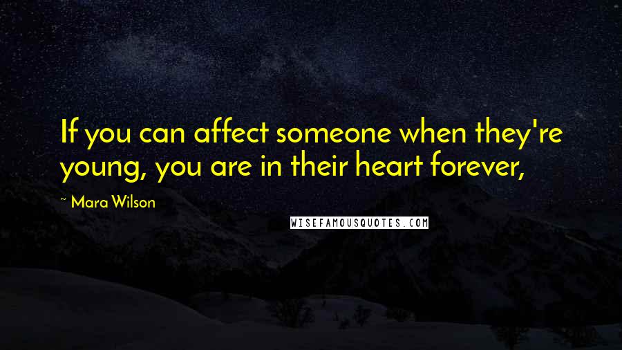 Mara Wilson Quotes: If you can affect someone when they're young, you are in their heart forever,