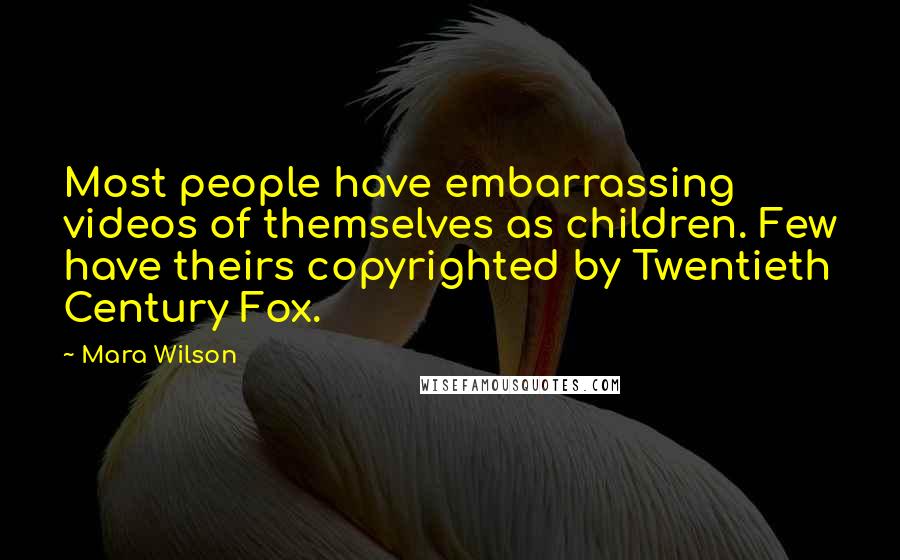 Mara Wilson Quotes: Most people have embarrassing videos of themselves as children. Few have theirs copyrighted by Twentieth Century Fox.