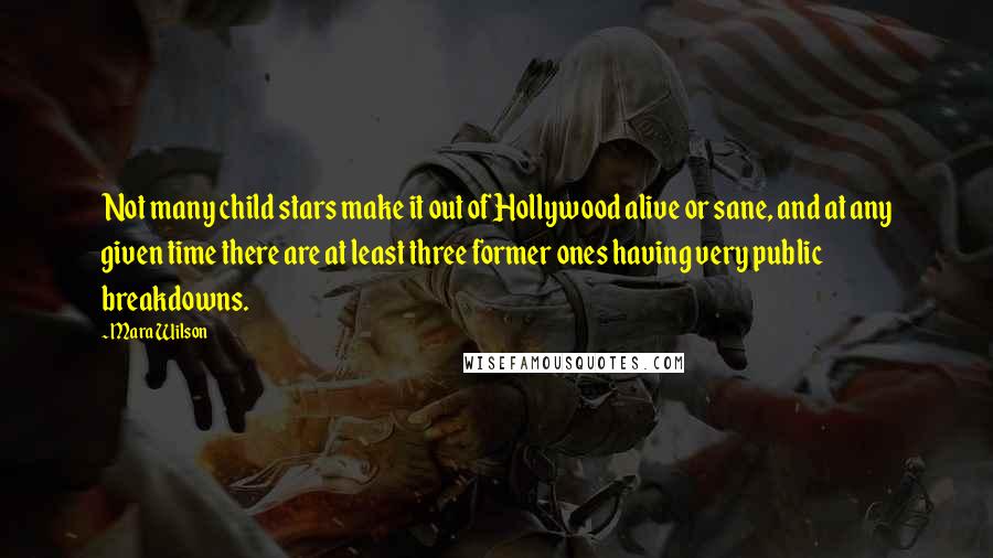 Mara Wilson Quotes: Not many child stars make it out of Hollywood alive or sane, and at any given time there are at least three former ones having very public breakdowns.
