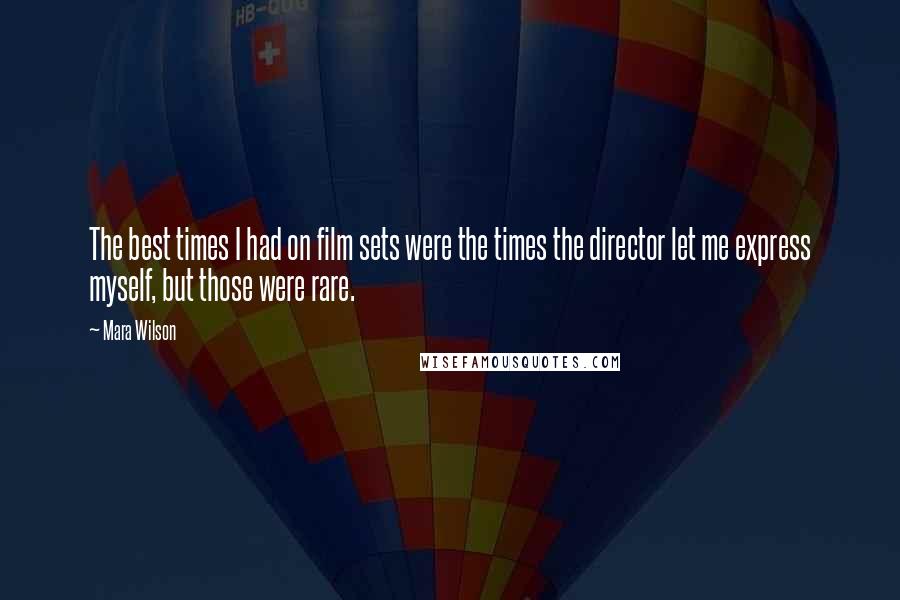 Mara Wilson Quotes: The best times I had on film sets were the times the director let me express myself, but those were rare.