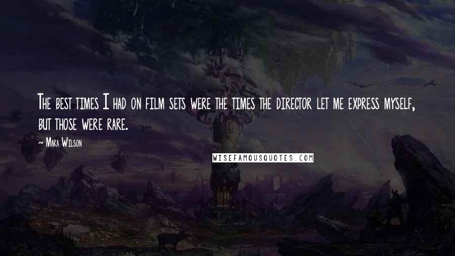 Mara Wilson Quotes: The best times I had on film sets were the times the director let me express myself, but those were rare.