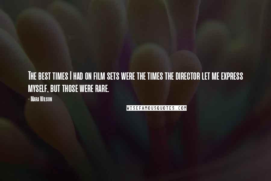 Mara Wilson Quotes: The best times I had on film sets were the times the director let me express myself, but those were rare.