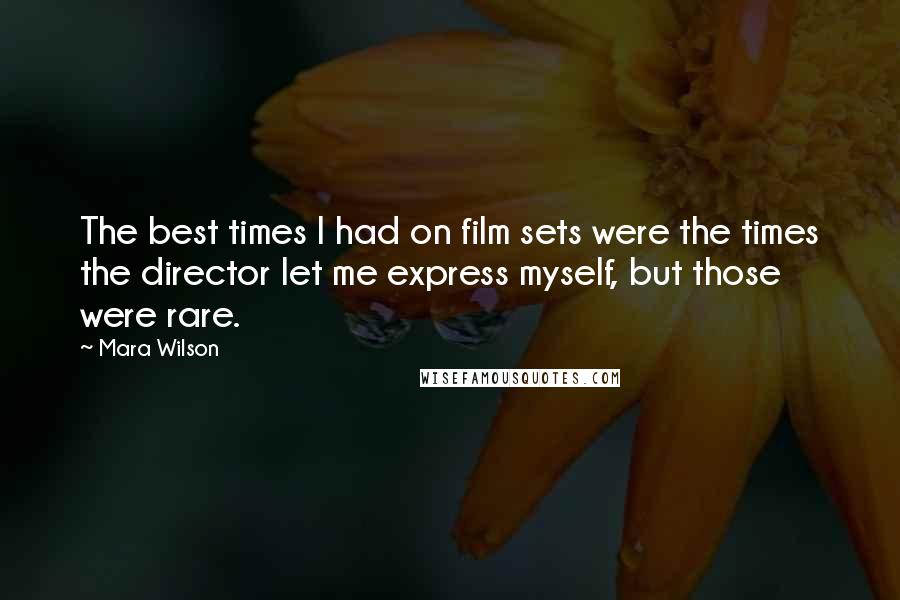 Mara Wilson Quotes: The best times I had on film sets were the times the director let me express myself, but those were rare.