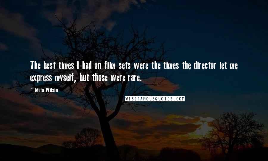 Mara Wilson Quotes: The best times I had on film sets were the times the director let me express myself, but those were rare.