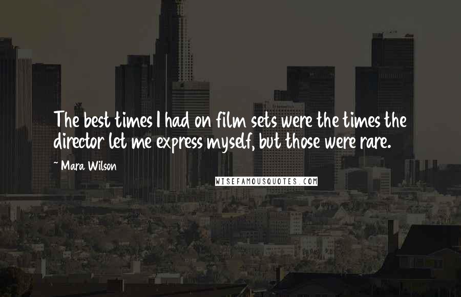 Mara Wilson Quotes: The best times I had on film sets were the times the director let me express myself, but those were rare.