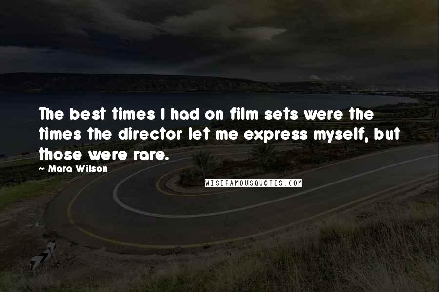 Mara Wilson Quotes: The best times I had on film sets were the times the director let me express myself, but those were rare.
