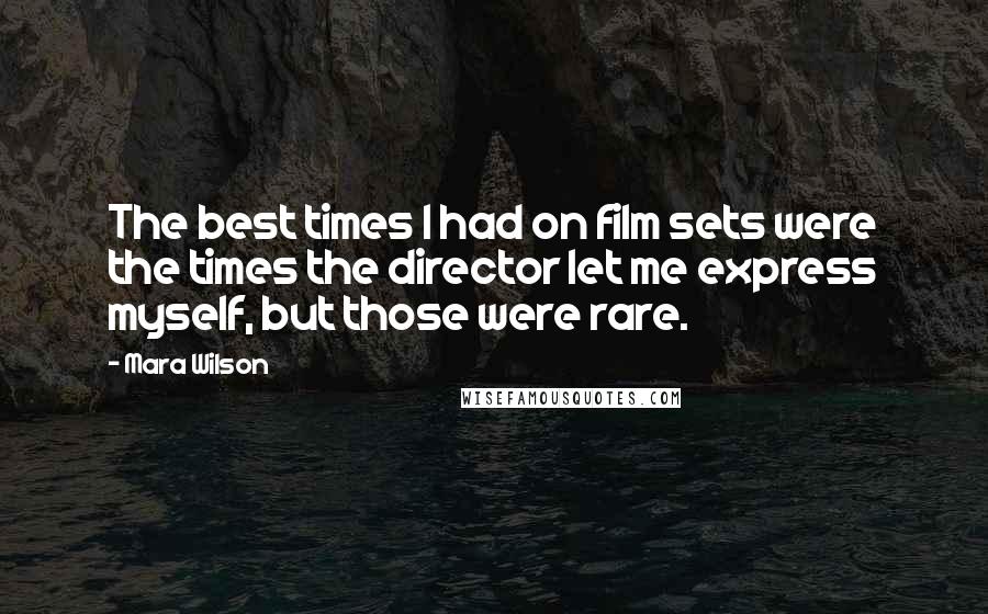 Mara Wilson Quotes: The best times I had on film sets were the times the director let me express myself, but those were rare.