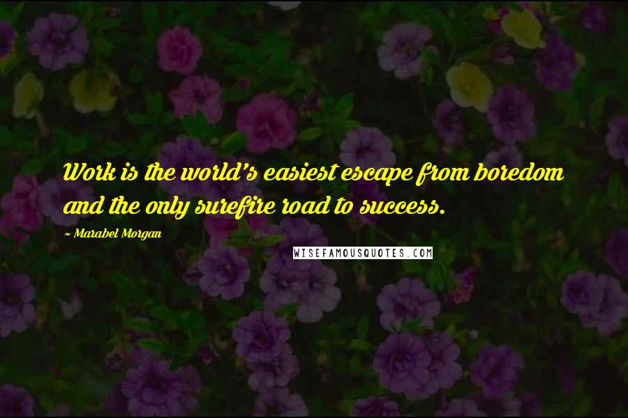 Marabel Morgan Quotes: Work is the world's easiest escape from boredom and the only surefire road to success.
