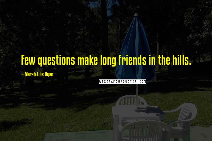 Marah Ellis Ryan Quotes: Few questions make long friends in the hills.