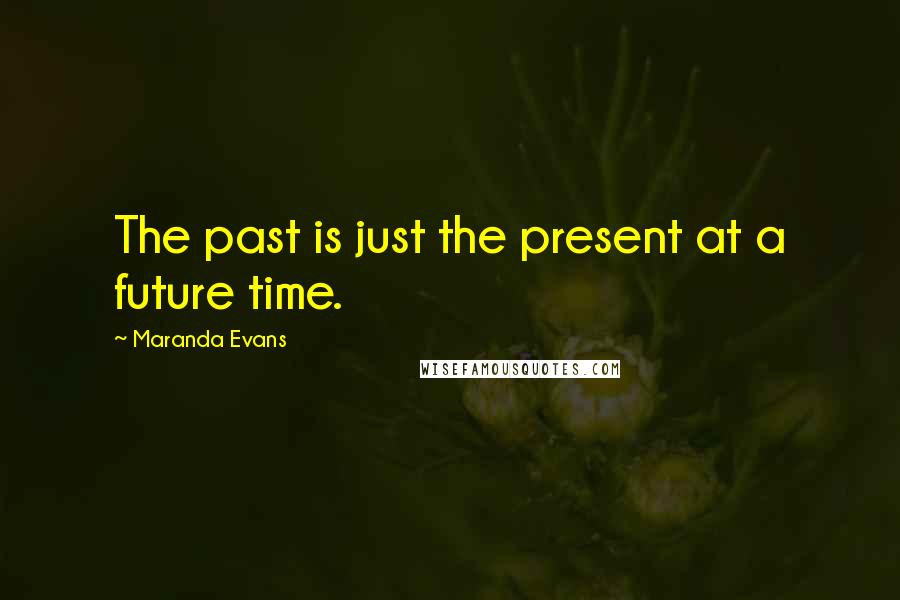 Maranda Evans Quotes: The past is just the present at a future time.