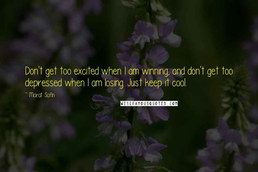 Marat Safin Quotes: Don't get too excited when I am winning, and don't get too depressed when I am losing. Just keep it cool.
