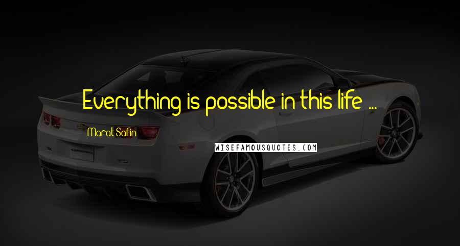 Marat Safin Quotes: Everything is possible in this life ...