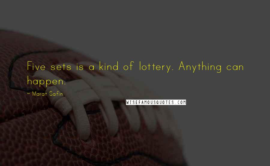 Marat Safin Quotes: Five sets is a kind of lottery. Anything can happen.