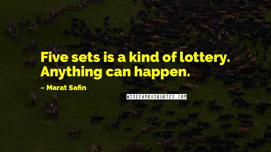 Marat Safin Quotes: Five sets is a kind of lottery. Anything can happen.