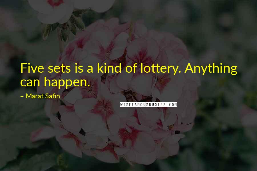 Marat Safin Quotes: Five sets is a kind of lottery. Anything can happen.