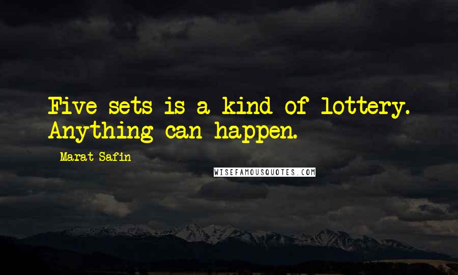 Marat Safin Quotes: Five sets is a kind of lottery. Anything can happen.