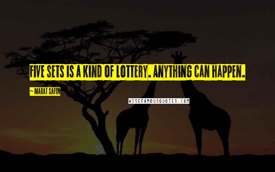 Marat Safin Quotes: Five sets is a kind of lottery. Anything can happen.